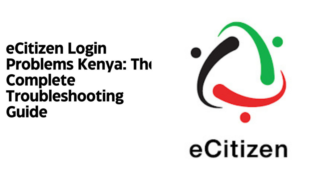 eCitizen Login Problems Kenya: The Complete Troubleshooting Guide (2026)
